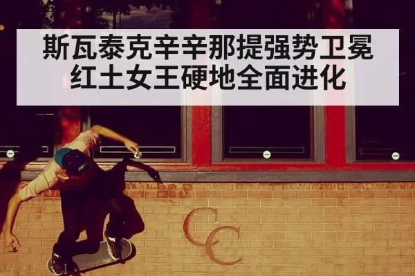 斯瓦泰克辛辛那提强势卫冕 红土女王硬地全面进化