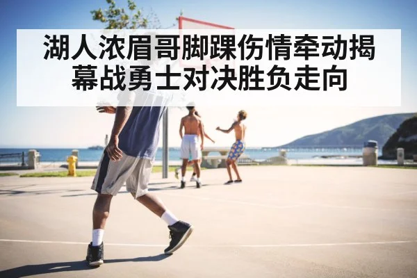 湖人浓眉哥脚踝伤情牵动揭幕战勇士对决胜负走向