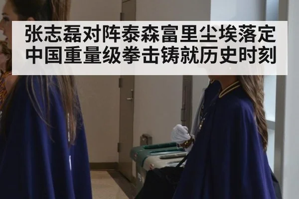 张志磊对阵泰森富里尘埃落定 中国重量级拳击铸就历史时刻